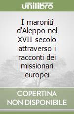 I maroniti d'Aleppo nel XVII secolo attraverso i racconti dei missionari europei libro