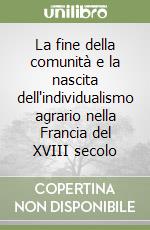 La fine della comunità e la nascita dell'individualismo agrario nella Francia del XVIII secolo libro