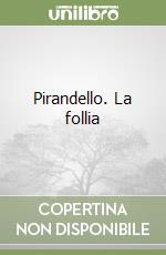 Pirandello. La follia libro