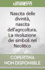 Nascita delle divinità, nascita dell'agricoltura. La rivoluzione dei simboli nel Neolitico