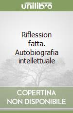 Riflession fatta. Autobiografia intellettuale libro