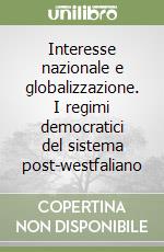 Interesse nazionale e globalizzazione. I regimi democratici del sistema post-westfaliano libro