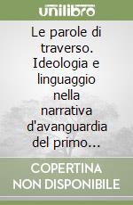 Le parole di traverso. Ideologia e linguaggio nella narrativa d'avanguardia del primo Novecento libro