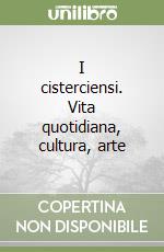 I cisterciensi. Vita quotidiana, cultura, arte