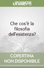 Che cos'è la filosofia dell'esistenza? libro