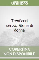 Trent'anni senza. Storia di donna libro