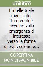 L'intellettuale rovesciato. Interventi e ricerche sulla emergenza di interesse verso le forme di espressione e di organizzazione «Spontanee»...