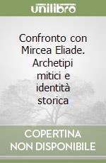 Confronto con Mircea Eliade. Archetipi mitici e identità storica libro