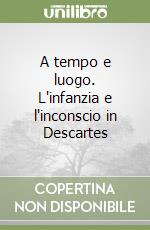 A tempo e luogo. L'infanzia e l'inconscio in Descartes libro