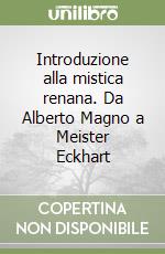 Introduzione alla mistica renana. Da Alberto Magno a Meister Eckhart libro