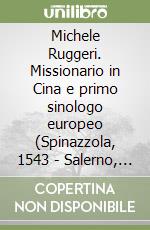 Michele Ruggeri. Missionario in Cina e primo sinologo europeo (Spinazzola, 1543 - Salerno, 1607) libro