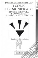 I corpi del significato. Lingua, scrittura e conoscenza in Leibniz e Wittgenstein libro