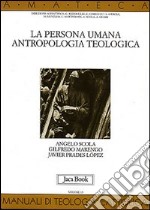 La persona umana. Antropologia teologica libro