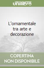 L'ornamentale tra arte e decorazione libro