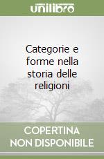 Categorie e forme nella storia delle religioni libro