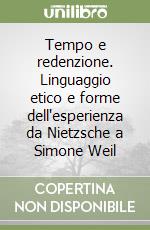 Tempo e redenzione. Linguaggio etico e forme dell'esperienza da Nietzsche a Simone Weil libro