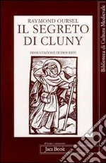 Il segreto di Cluny. Vita dei santi abati da Bernone a Pietro il Venerabile, 910-1156 libro