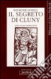 Il segreto di Cluny. Vita dei santi abati da Bernone a Pietro il Venerabile, 910-1156 libro di Oursel Raymond