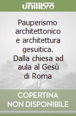 Pauperismo architettonico e architettura gesuitica. Dalla chiesa ad aula al Gesù di Roma libro