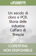 Un secolo di cloro e PCB. Storia delle industrie Caffaro di Brescia libro