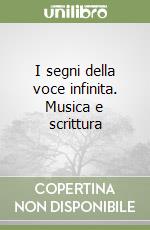 I segni della voce infinita. Musica e scrittura libro