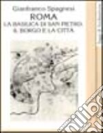 Roma. La Basilica di San Pietro, il borgo e la città libro