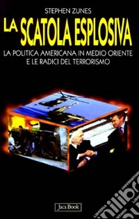 La scatola esplosiva. La politica americana in Medio Oriente e le radici del terrorismo libro