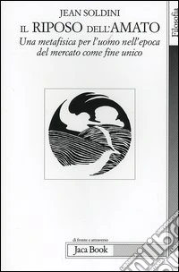 Il riposo dell'amato. Una metafisica per l'uomo nell'epoca del mercato come fine unico libro