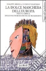 La dolce maschera dell'Europa. Per una critica delle politiche economiche neoliberiste libro