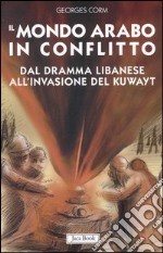 Il mondo arabo in conflitto. Il vicino Oriente dal dramma libanese all'invasione del Kuwayt libro