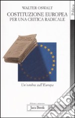 Costituzione europea. Per una critica radicale. Un'ombra sull'Europa libro