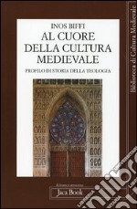 Al cuore della cultura medievale. Un profilo di storia della teologia libro