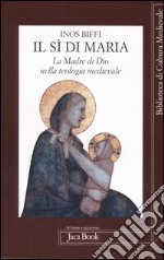 Il sì di Maria. La figura della madre di Dio nella teologia medievale