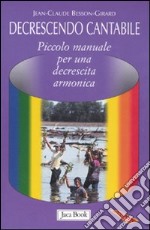 Decrescendo cantabile. Piccolo manuale per una decrescita armonica libro