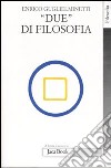 «Due» di filosofia libro di Guglielminetti Enrico