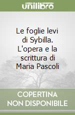 Le foglie levi di Sybilla. L'opera e la scrittura di Maria Pascoli libro