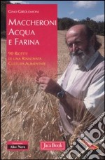 Maccheroni acqua e farina. 90 ricette di una rinnovata cultura alimentare libro