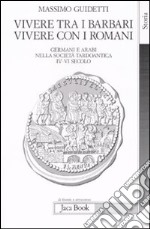 Vivere tra i barbari, vivere con i romani. Germani e arabi nella società tardoantica. IV-VI secolo d.C. libro