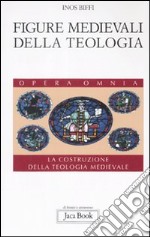 Figure medievali della teologia. La costruzione della teologia medievale. Vol. 3 libro