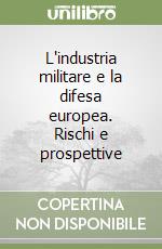 L'industria militare e la difesa europea. Rischi e prospettive
