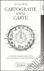 Cartografie senza carte. Lo spazio urbano descritto dal Medioevo al Rinascimento libro