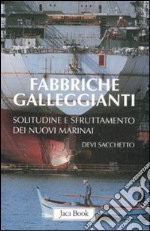 Fabbriche galleggianti. Solitudine e sfruttamento dei nuovi marinai libro