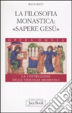 La costruzione della teologia. Vol. 4: La filosofia monastica: «sapere Gesù» libro