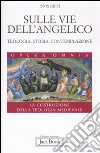Sulle vie dell'Angelico. Teologia, storia e contemplazione. La costruzione della teologia medievale libro