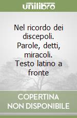 Nel ricordo dei discepoli. Parole, detti, miracoli. Testo latino a fronte libro