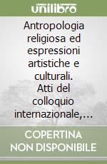 Antropologia religiosa ed espressioni artistiche e culturali. Atti del colloquio internazionale, Università cattolica del Sacro Cuore (Milano, 19 febbraio 2008) libro