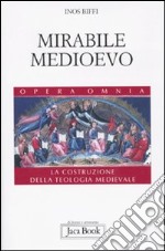 Mirabile Medioevo. La costruzione della teologia medievale libro