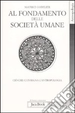 Al fondamento delle società umane. Ciò che ci insegna l'antropologia libro