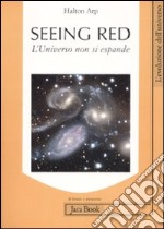 Seeing red. L'universo non si espande. Redshifts, cosmologia e scienza accademica libro