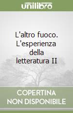 L'altro fuoco. L'esperienza della letteratura II libro